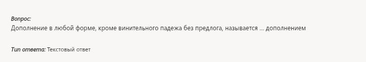 Фото задания: Дополнение в любой форме, кроме винительного падежа без предлога, называется ... дополнением