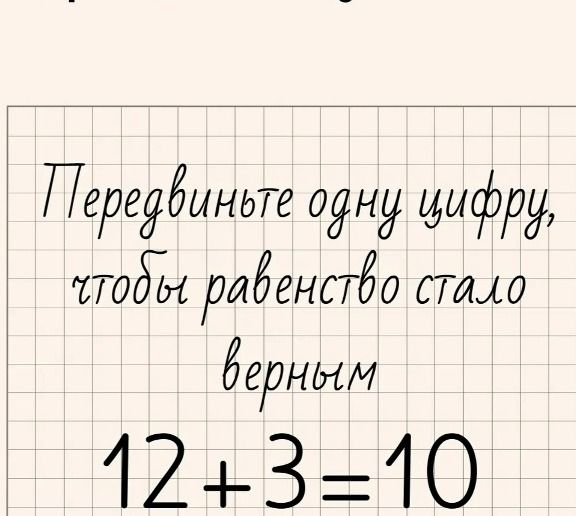 Фото задания: Передвиньте одну цифру, чтобы равенство стало верным 12+3=10