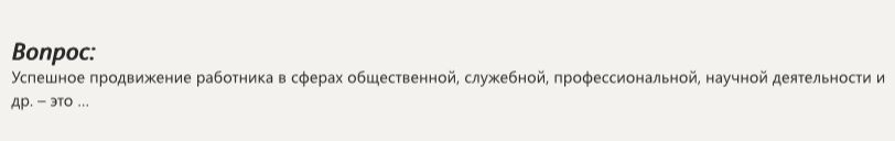 Фото задания: Вопрос: Успешное продвижение работника в сферах общественной, служебной, профессиональной, научной деятельности и др.- это...