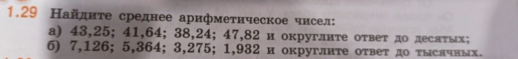 Фото задания: 1.29 Найдите среднее арифметическое чисел: a) 43,25; 41,64; 38,24; 47,82 и округлите ответ до десятых; б) 7,126; 5,364;…
