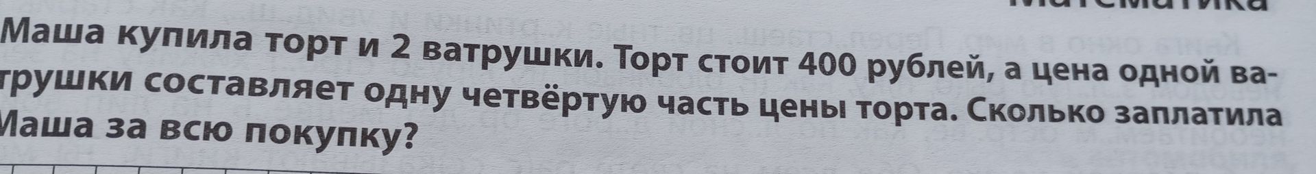 Фото задания: Маша купила торт и 2 ватрушки. Торт стоит 400 рублей, а цена одной ватрушки составляет одну четвёртую часть цены торта.…