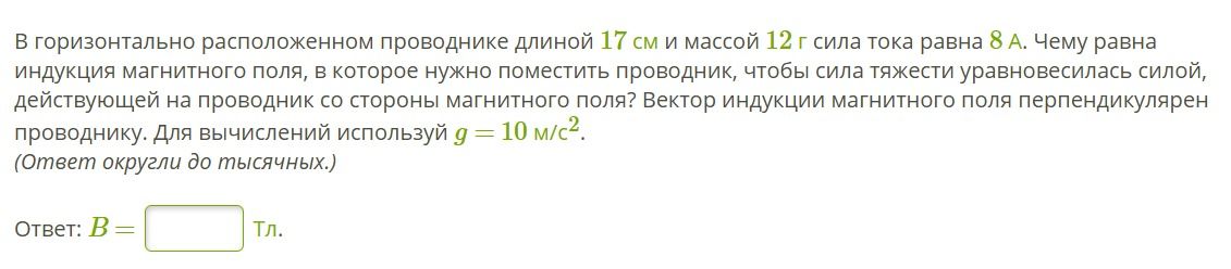 Фото задания: В горизонтально расположенном проводнике длиной 17 см и массой 12 г сила тока равна 8 А. Чему равна индукция магнитного поля,…