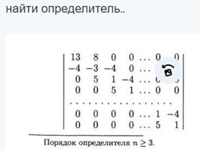 Фото задания: найти определитель.. 13 8 0 0...00 -4-3-4 0 051-4 005 1 ... 0000 0000 ...1-4 ...5 1 Порядок определителя n ≥ 3.