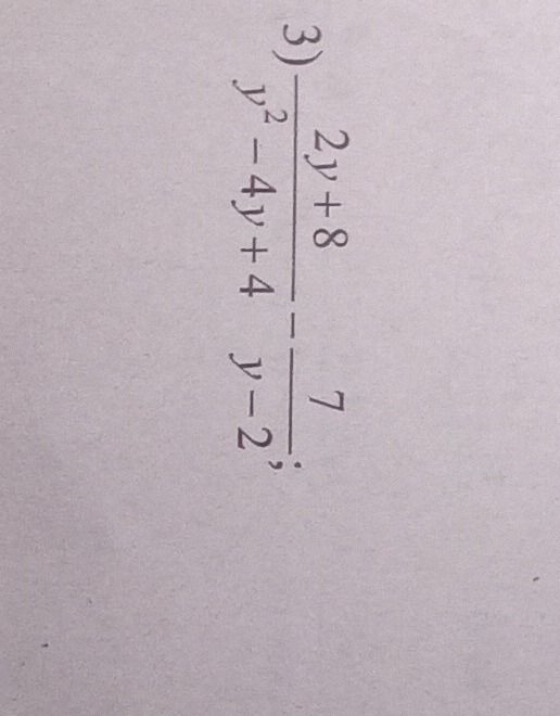Фото задания: 3) \(\frac{2y+8}{y^2-4y+4}\) / \(\frac{7}{y-2}\)