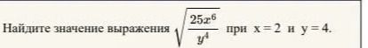 Фото задания: Найдите значение выражения \(\sqrt{\frac{25x^6}{y^4}} \) при x=2 и y=4.