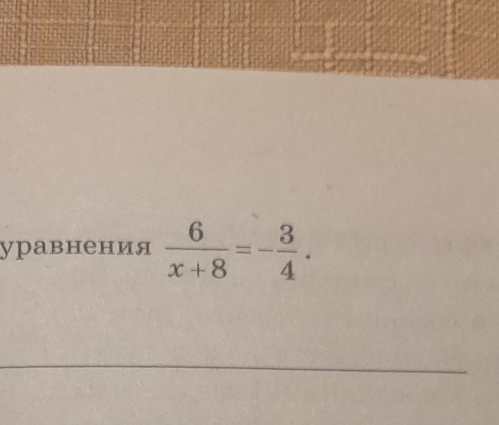 Фото задания: уравнения \(\frac{6}{x+8}=-\frac{3}{4}\)