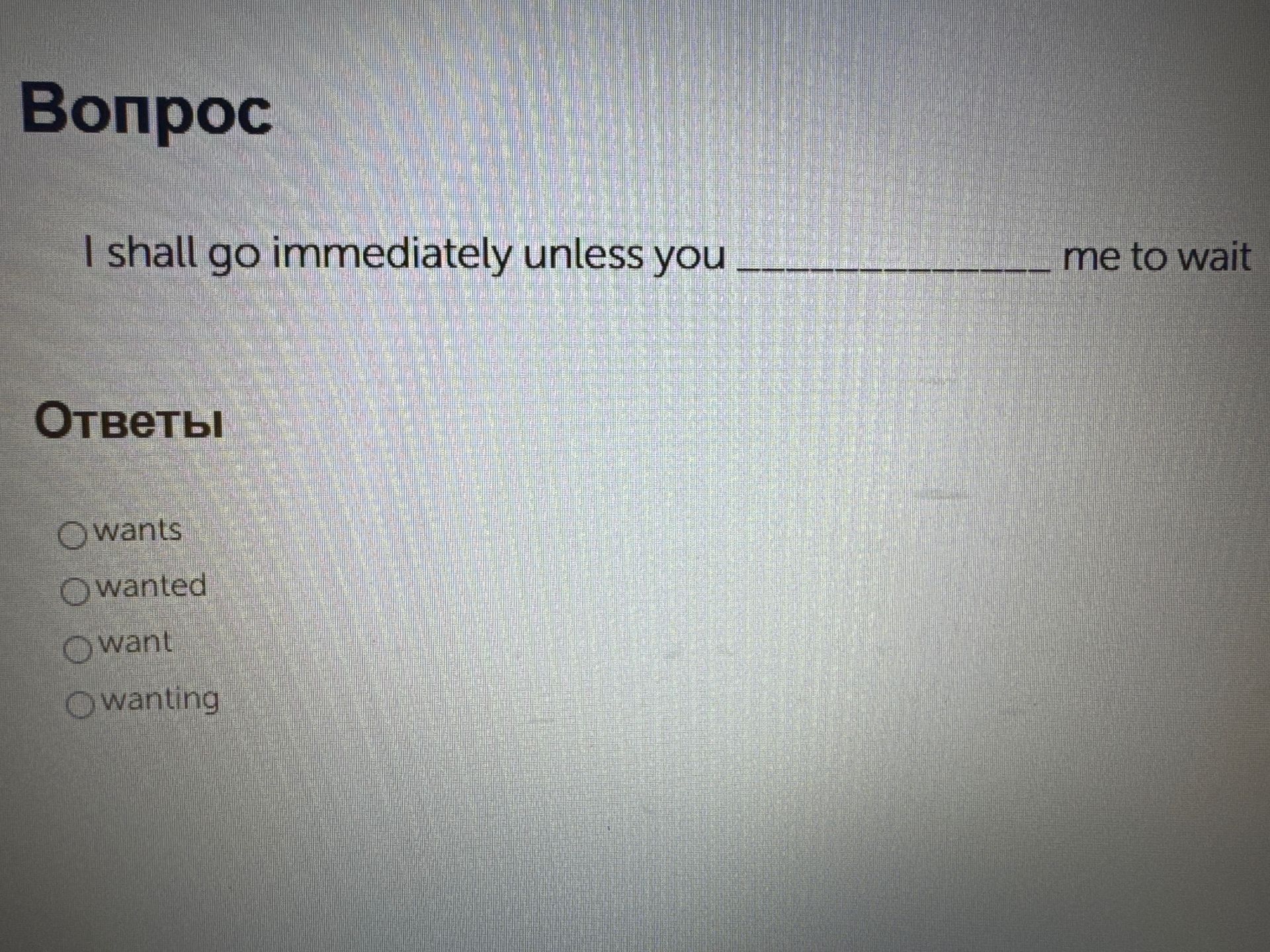 Фото задания: I shall go immediately unless you __________ me to wait