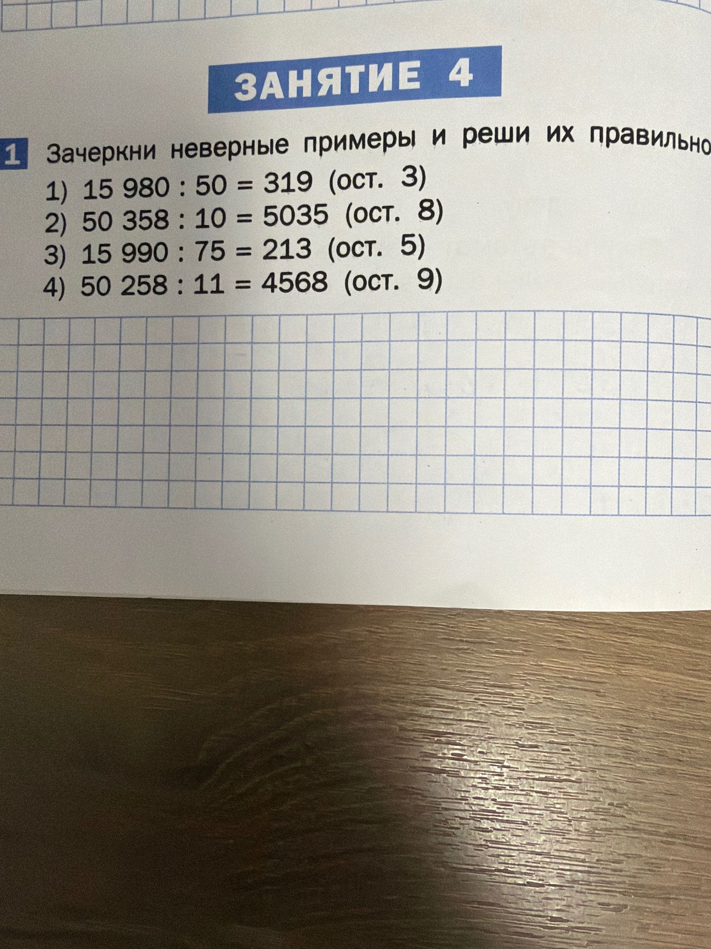 Фото задания: 1) 15 980 : 50 = 319 (ост. 3) 2) 50 358 : 10 = 5035 (ост. 8) 3) 15 990: 75 = 213 (ост. 5) 4) 50 258 : 11 = 4568 (ост. 9)