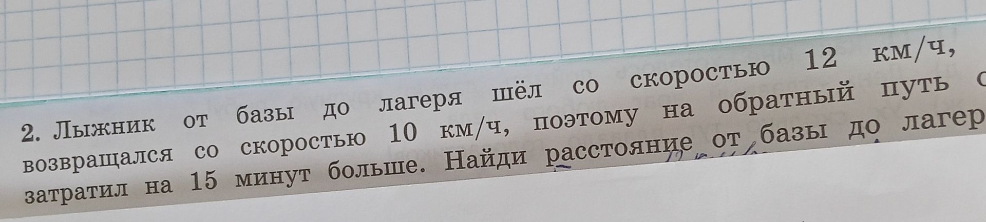 Фото задания: 2. Лыжник от базы до лагеря шёл со скоростью 12 км/ч, возвращался со скоростью 10 км/ч, поэтому на обратный путь затратил…