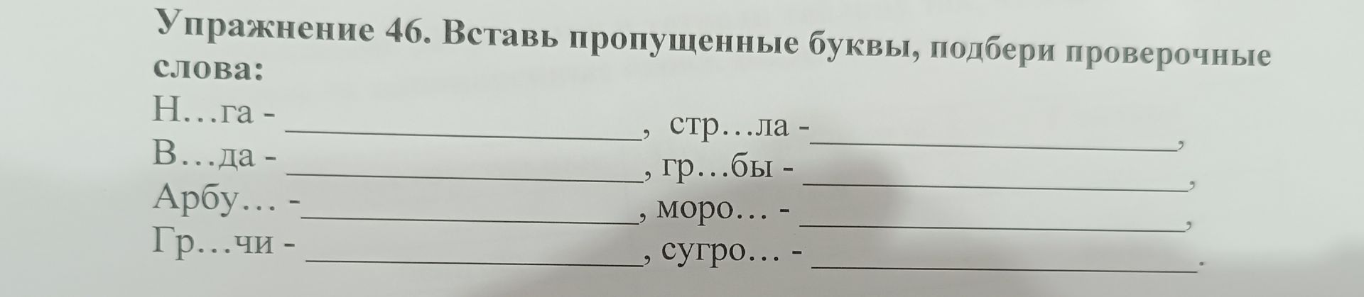 Фото задания: Упражнение 46. Вставь пропущенные буквы, подбери проверочные слова: Н…га, В…да, Арбуз…, Гр…чи, стр…ла, Гр…бы, моро…, сугро…