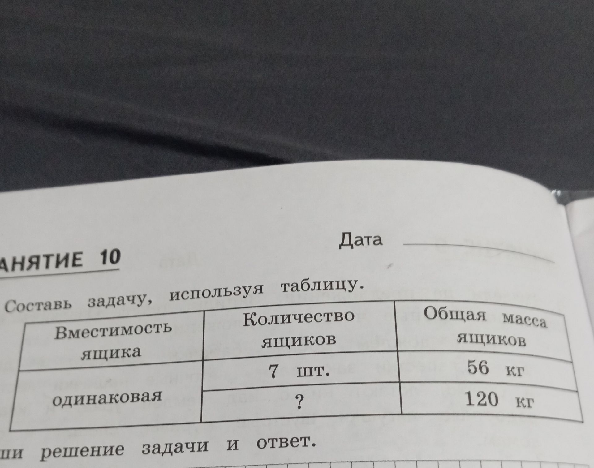 Фото задания: Составь задачу, используя таблицу: вместимость ящика одинаковая; 7 ящиков имеют общую массу 56 кг, а количество ящиков с…
