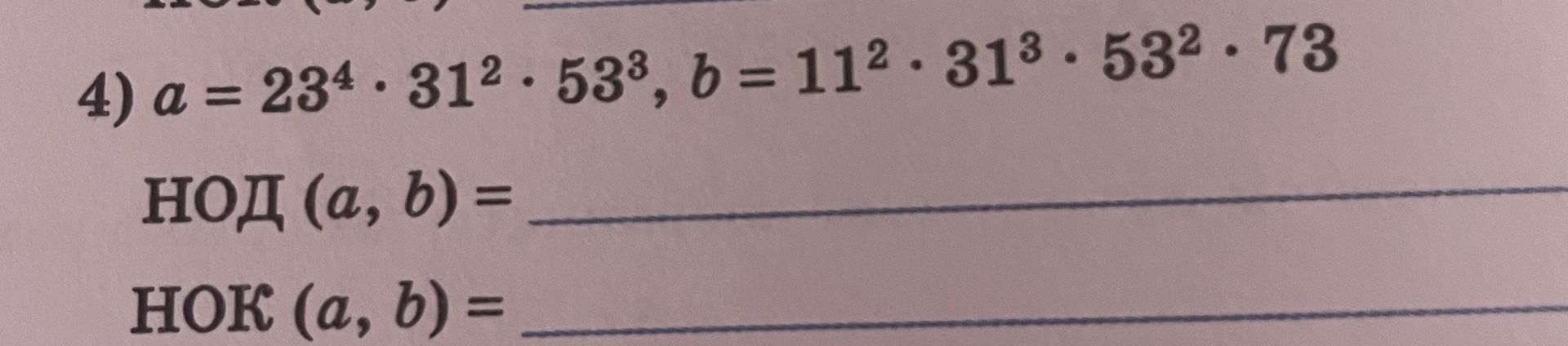 Фото задания: Даны a = 23⁴ · 31² · 53³, b = 11² · 31³ · 53² · 73. Найти НОД(a, b) и НОК(a, b).