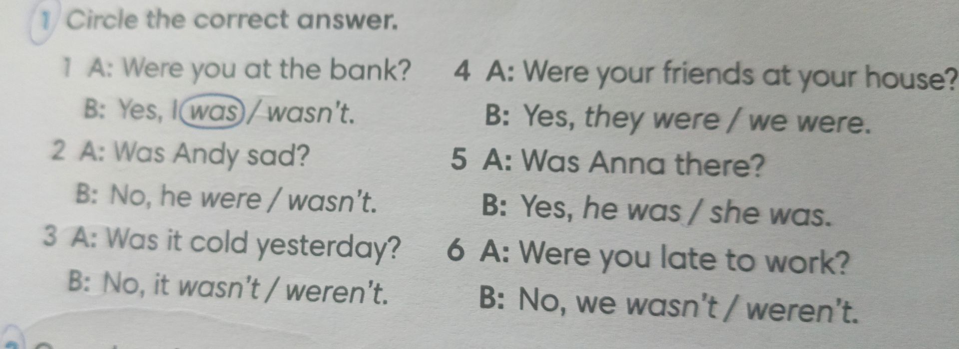 Фото задания: Circle the correct answer: 1 Were you at the bank? Yes, I was / wasn’t. 2 Was Andy sad? No, he were / wasn’t. 3 Was it cold…