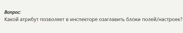 Фото задания: Какой атрибут позволяет в инспекторе озаглавить блоки полей/настроек?