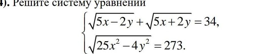 Фото задания: Решите систему уравнений: √(5x − 2y) + √(5x + 2y) = 34, √(25x² − 4y²) = 273.