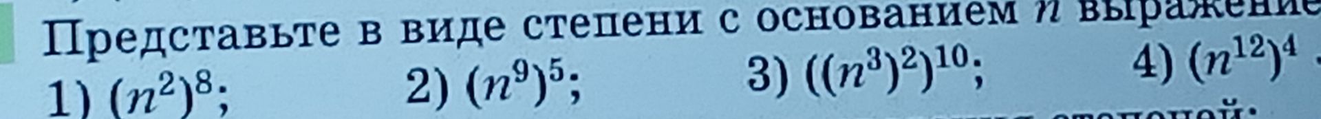 Фото задания: Представьте в виде степени с основанием n выражение: 1) (n²)⁸; 2) (n⁹)⁵; 3) ((n³)²)¹⁰; 4) (n¹²)⁴.