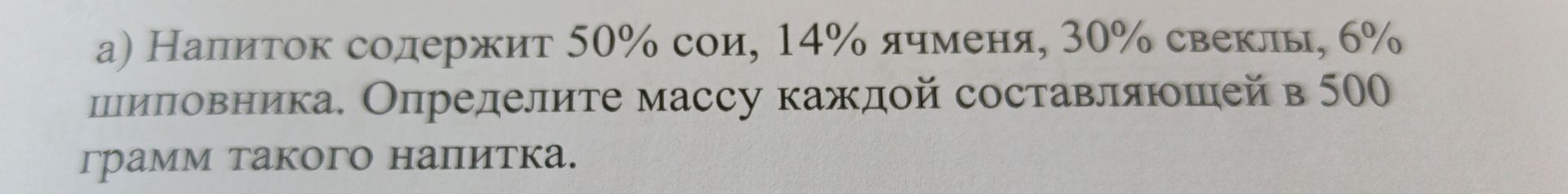 Фото задания: Напиток содержит 50% сои, 14% ячменя, 30% свеклы, 6% шиповника. Определите массу каждой составляющей в 500 граммах такого…