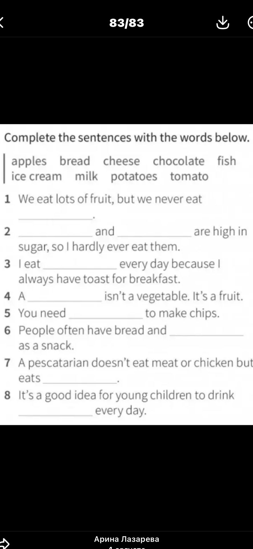 Фото задания: Complete the sentences with the words below: apples, bread, cheese, chocolate, fish, ice cream, milk, potatoes, tomato.