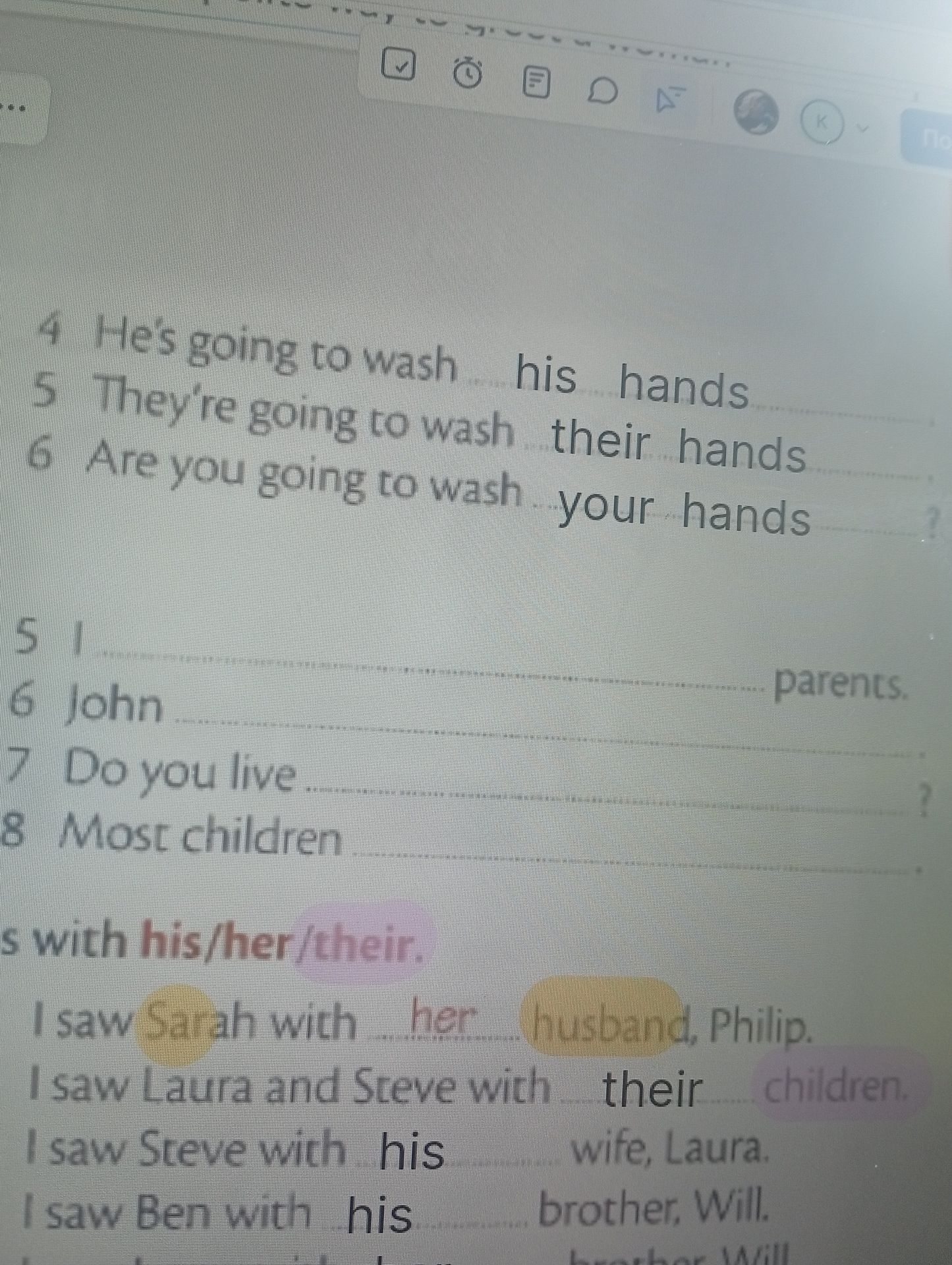 Фото задания: Complete the sentences with the correct possessive adjectives: 4) He’s going to wash ___ hands. 5) They’re going to wash…