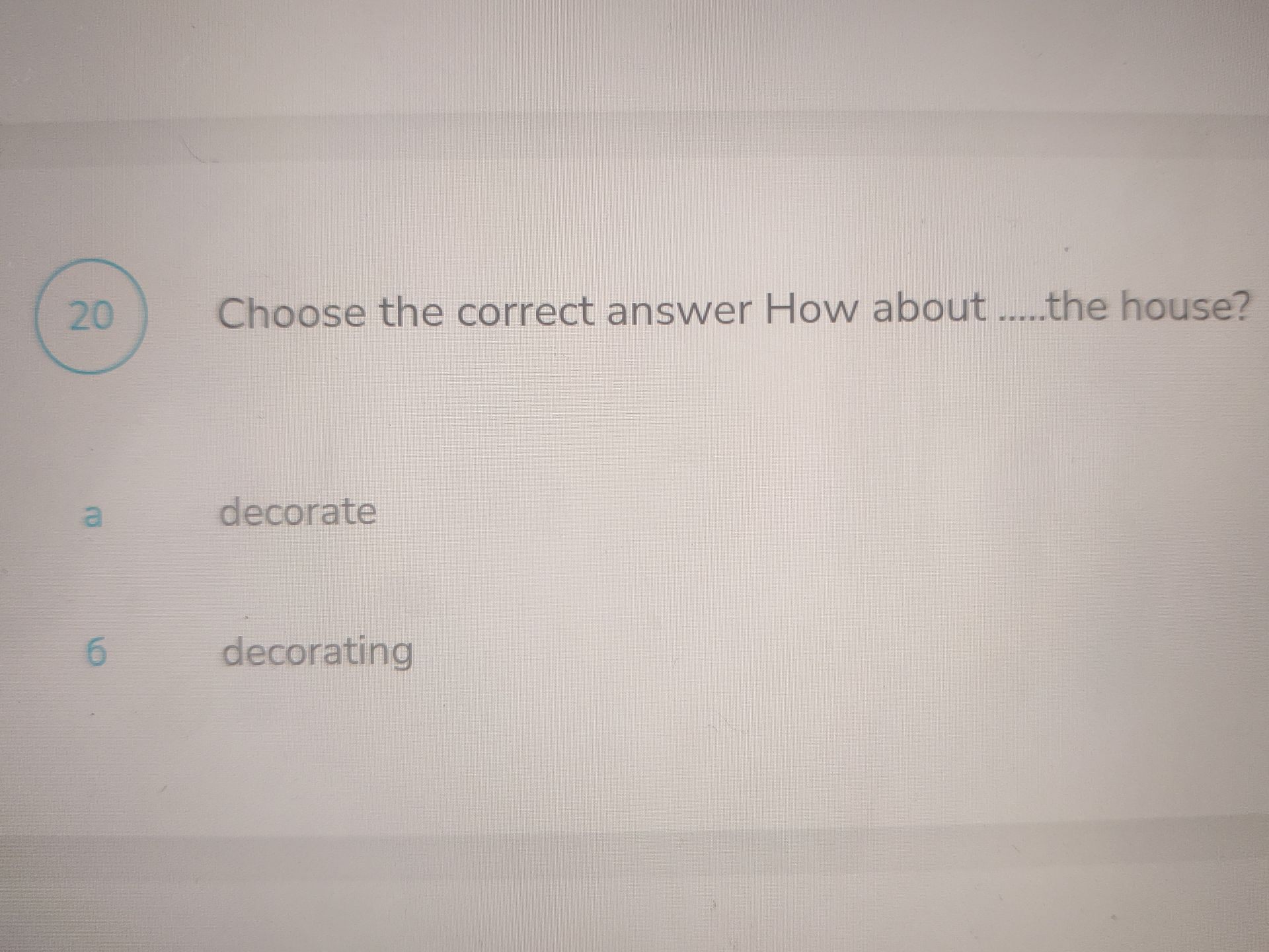 Фото задания: Choose the correct answer: How about ..... the house? a) decorate; b) decorating.