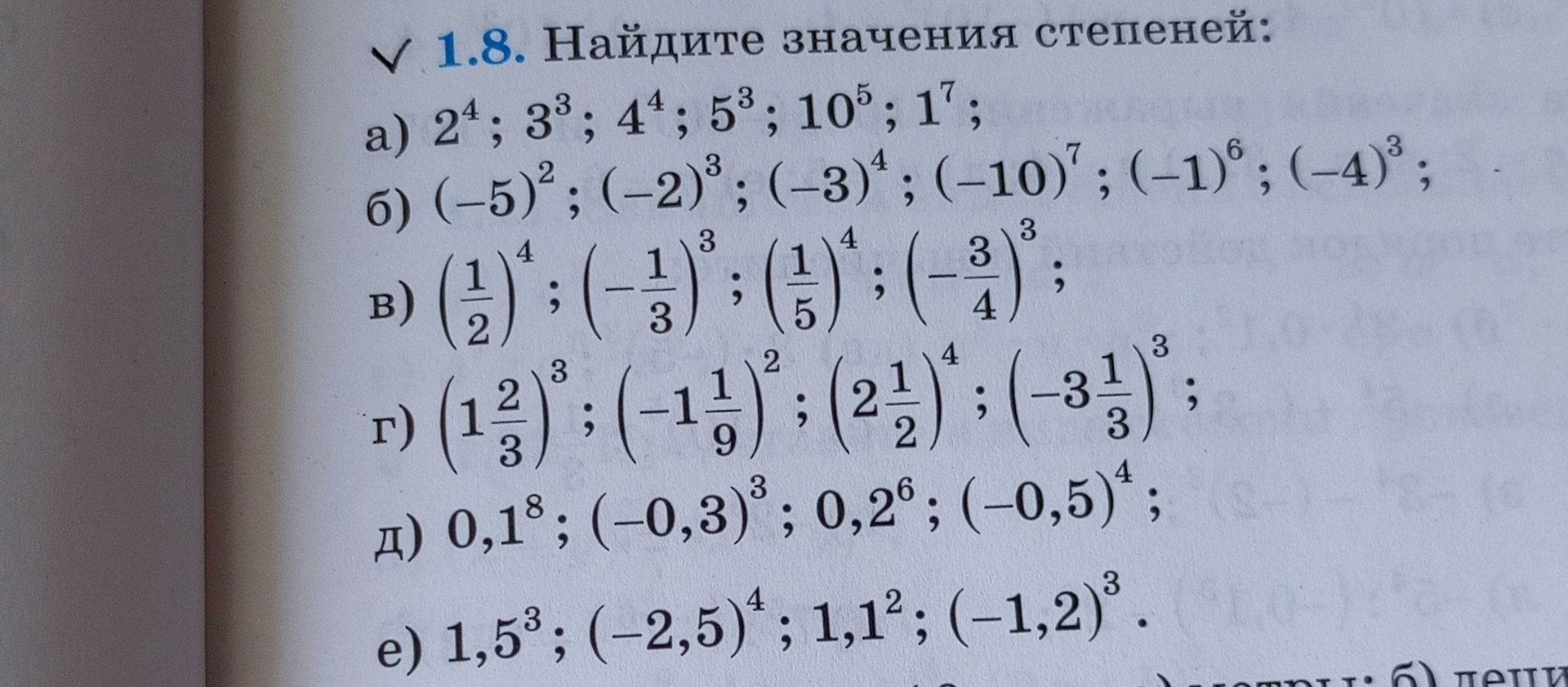 Фото задания: 1.8. Найдите значения степеней: а) 2⁴; 3³; 4⁴; 5³; 10⁵; 1⁷; б) (−5)²; (−2)³; (−3)⁴; (−10)⁷; (−1)⁶; (−4)³; в) (1/2)⁴; (−1/3)³;…