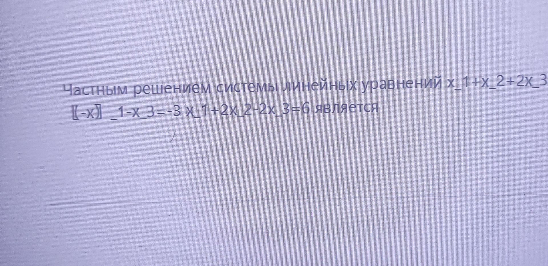 Фото задания: Частным решением системы линейных уравнений x_1 + x_2 + 2x_3 = 3; -x_1 + 2x_2 - 2x_3 = 6 является