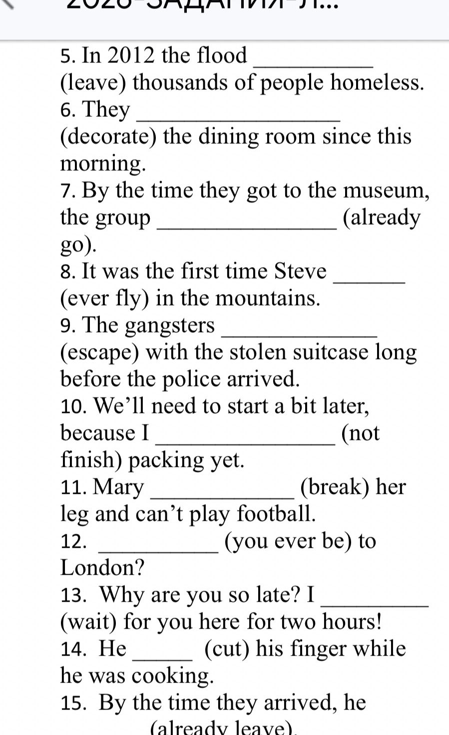 Фото задания: 5–15. Complete the sentences with the correct form of the verbs in brackets: 5) In 2012 the flood (leave) thousands of people…