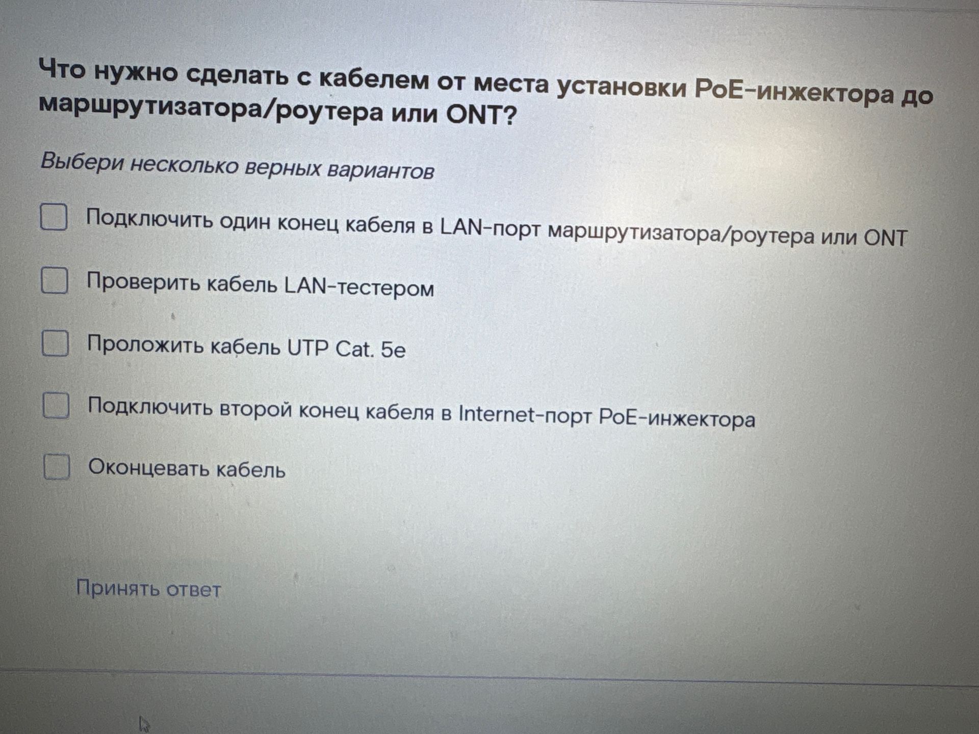 Фото задания: Что нужно сделать с кабелем от места установки PoE-инжектора до маршрутизатора/роутера или ONT? Выбери несколько верных…