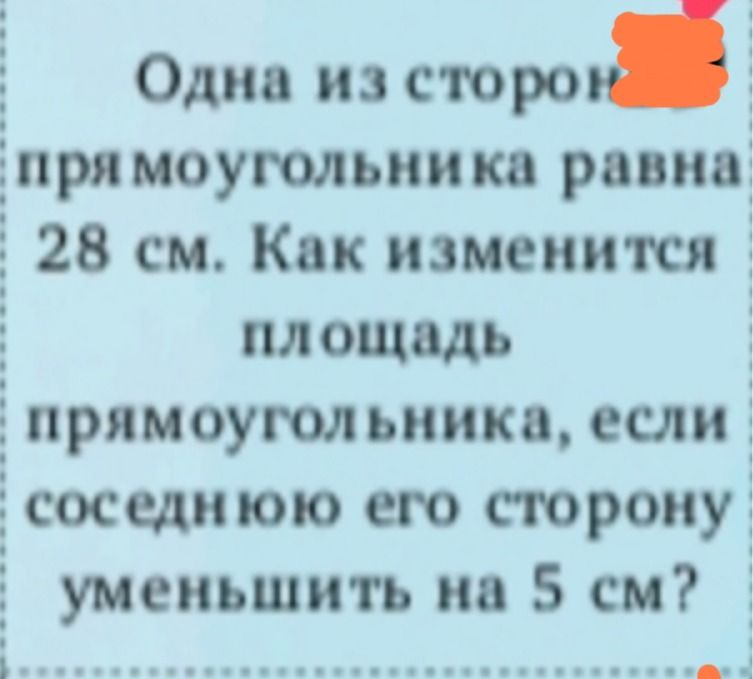 Фото задания: Одна из сторон прямоугольника равна 28 см. Как изменится площадь прямоугольника, если соседнюю его сторону уменьшить на 5 см?