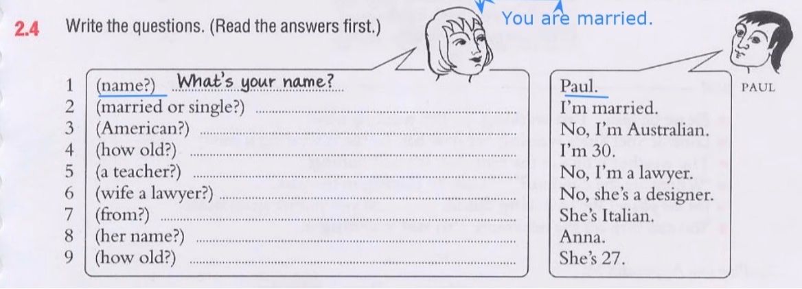 Фото задания: Write the questions. (Read the answers first.) Paul. I’m married. No, I’m Australian. I’m 30. No, I’m a lawyer. No, she’s a…