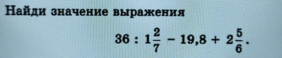 Фото задания: Найди значение выражения: 36 : 1 2/7 − 19,8 + 2 5/6.