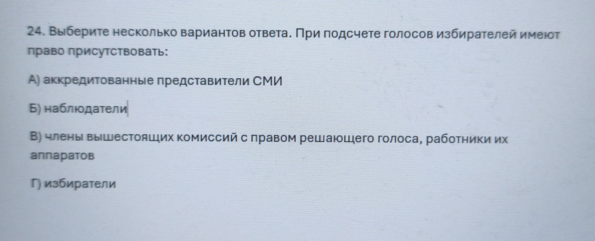 Фото задания: 24. Выберите несколько вариантов ответа. При подсчёте голосов избирателей имеют право присутствовать: а) аккредитованные…