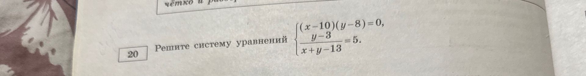 Фото задания: Решите систему уравнений: \((x-10)(y-8)=0,\quad \frac{y-3}{x+y-13}=5\).