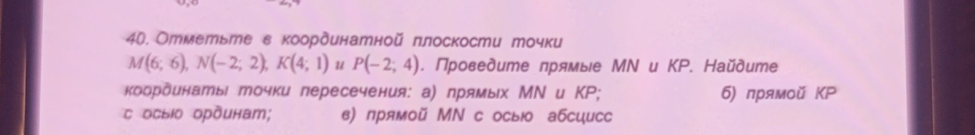 Фото задания: 40. Отметьте в координатной плоскости точки M(6; 6), N(−2; 2), K(4; 1) и P(−2; 4). Проведите прямые MN и KP. Найдите…