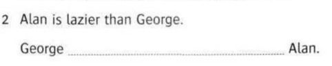 Фото задания: Alan is lazier than George. George __________ Alan.