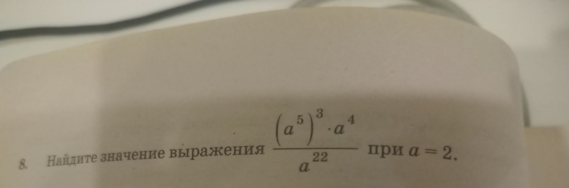 Фото задания: 8. Найдите значение выражения \(\frac{(a^5)^3\cdot a^4}{a^{22}}\) при \(a=2\).