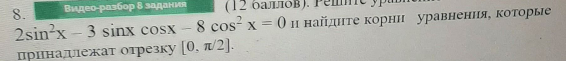 Фото задания: Решите уравнение 2sin²x − 3sinx cosx − 8cos²x = 0 и найдите корни уравнения, которые принадлежат отрезку [0, π/2].