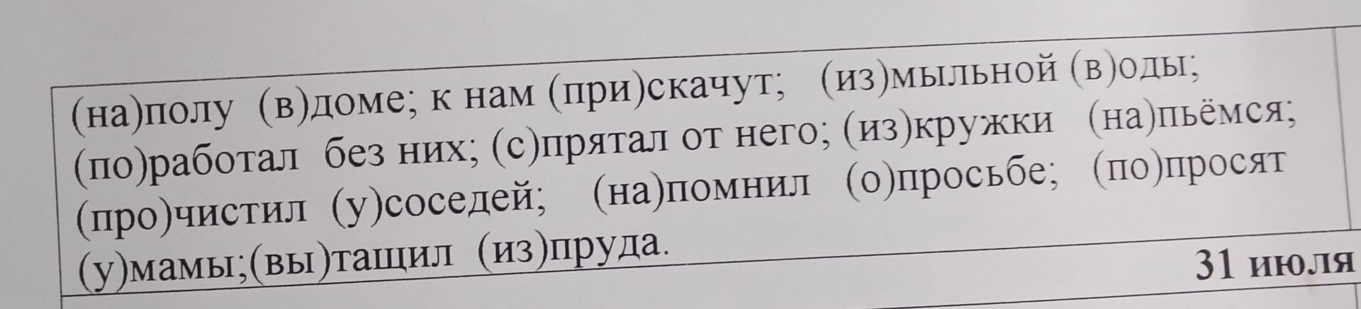 Фото задания: Вставьте подходящие по смыслу предлоги и приставки: (на)полу (в)доме; к нам (при)скачут; (из)мыльной (в)оды; (по)работал…
