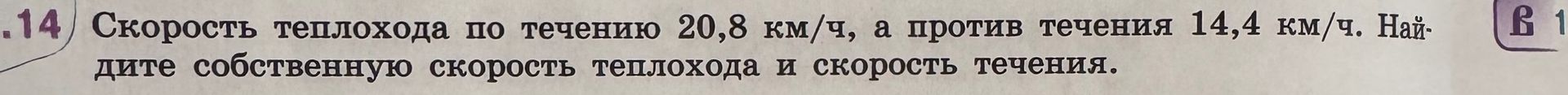 Фото задания: Скорость теплохода по течению 20,8 км/ч, а против течения 14,4 км/ч. Найдите собственную скорость теплохода и скорость…