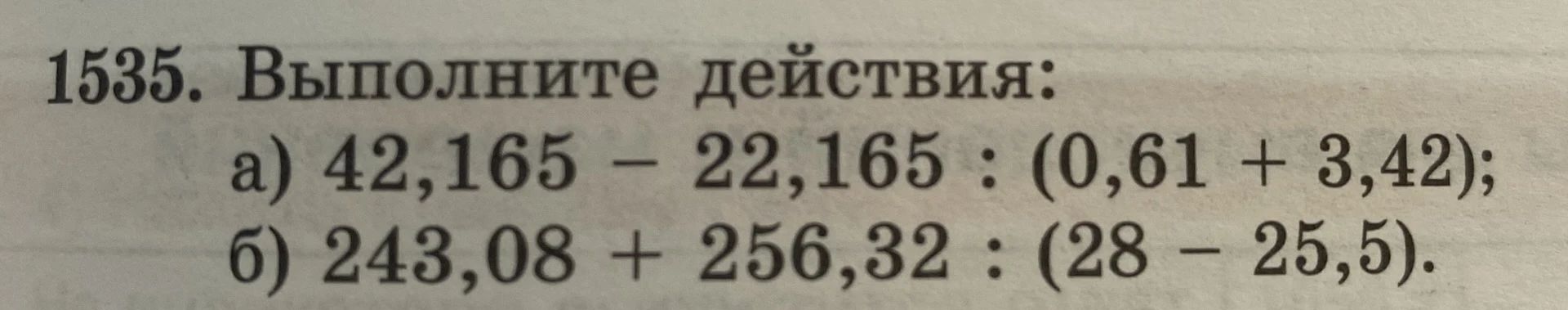 Фото задания: 1535. Выполните действия: а) 42,165 − 22,165 : (0,61 + 3,42); б) 243,08 + 256,32 : (28 − 25,5).