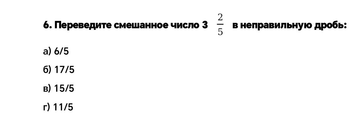 Фото задания: 6. Переведите смешанное число 3 2/5 в неправильную дробь: а) 6/5; б) 17/5; в) 15/5; г) 11/5.