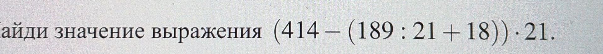 Фото задания: Найди значение выражения \((414-(189:21+18))\cdot21)\).