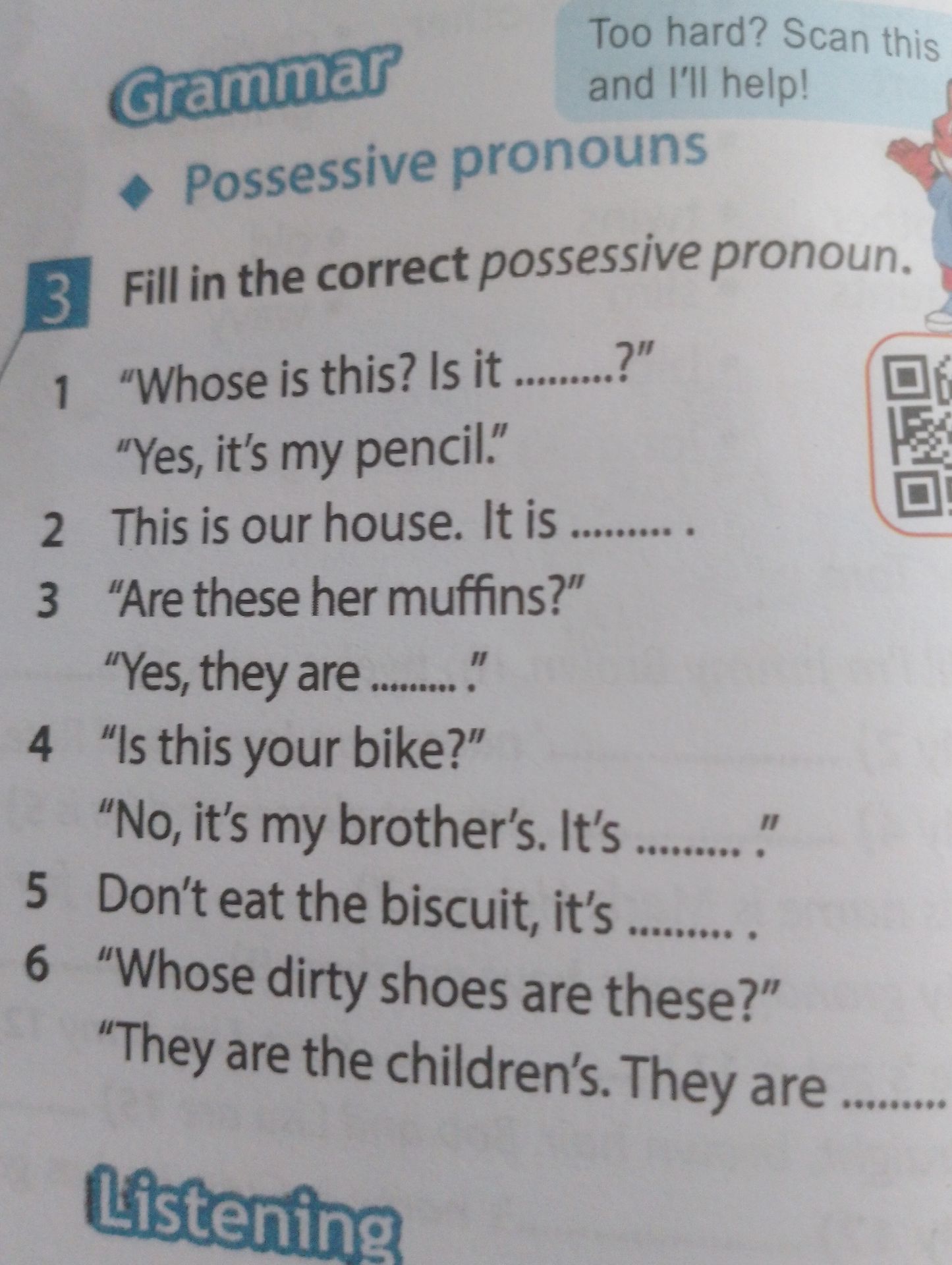 Фото задания: Fill in the correct possessive pronoun: 1) “Whose is this? Is it …?” “Yes, it’s my pencil.” 2) This is our house. It is … .…