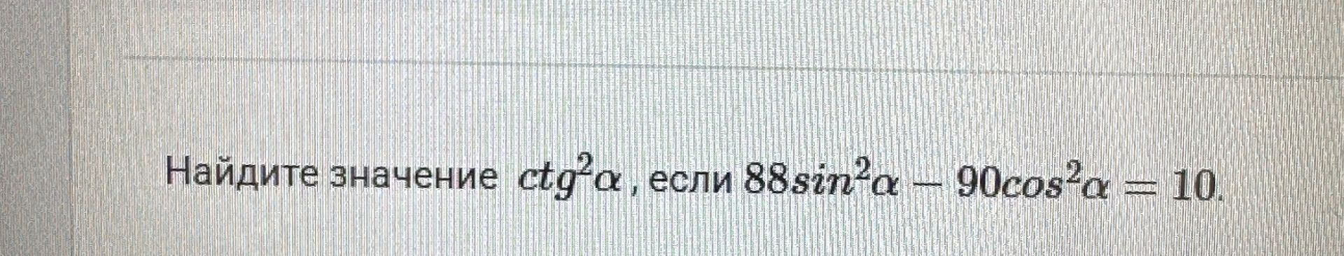 Фото задания: Найдите значение ctg² α, если 88sin² α − 90cos² α = 10.
