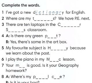 Фото задания: Complete the words. 1) I've got a new d_i_c_t_i_o_n_a_r_y for English. 2) Where are my t_______s? We have P.E. next. 3) There…