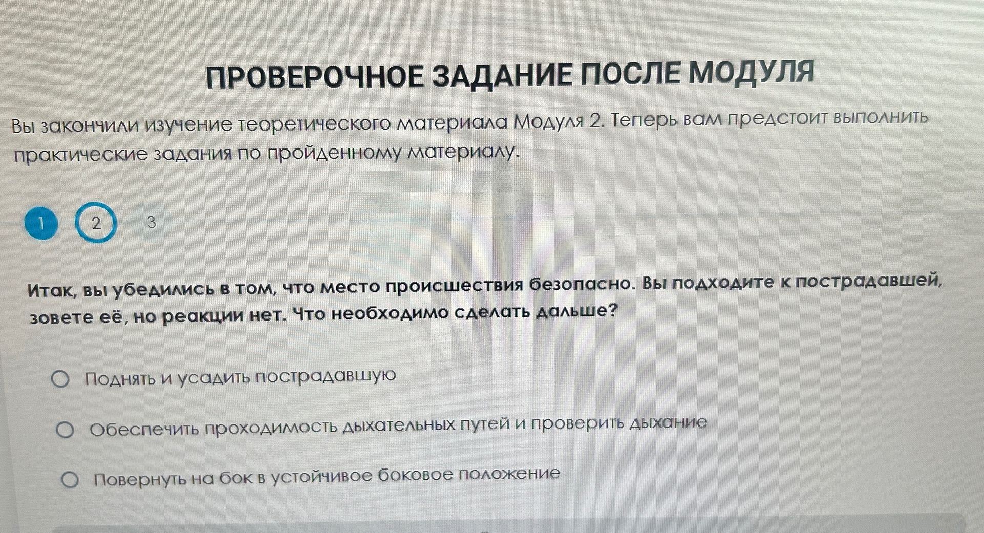 Фото задания: Итак, вы убедились в том, что место происшествия безопасно. Вы подходите к пострадавшей, зовёте её, но реакции нет. Что…