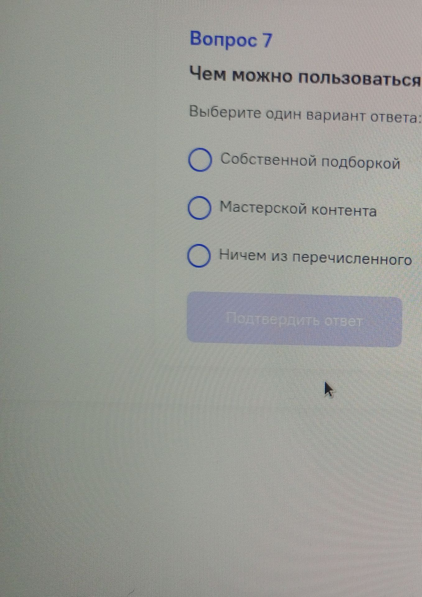 Фото задания: Вопрос 7. Чем можно пользоваться? Выберите один вариант ответа: 1) Собственной подборкой; 2) Мастерской контента; 3) Ничем из…