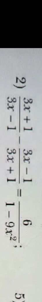 Фото задания: Решите уравнение: \(\frac{3x+1}{3x-1}-\frac{3x-1}{3x+1}=\frac{6}{1-9x^2}\).