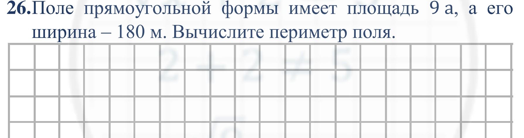 Фото задания: 26. Поле прямоугольной формы имеет площадь 9 а, а его ширина — 180 м. Вычислите периметр поля.