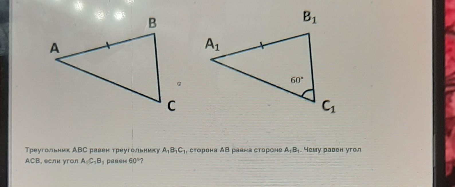 Фото задания: Треугольник ABC равен треугольнику A₁B₁C₁, сторона AB равна стороне A₁B₁. Чему равен угол ACB, если угол A₁C₁B₁ равен 60°?